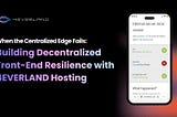 When the Centralized Edge Fails: Building Decentralized Front-End Resilience with 4EVERLAND Hosting