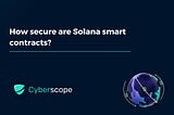 How Secure are Solana Smart Contracts?