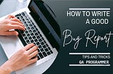 How To Write A Good Bug Report? Tips And Tricks