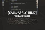 Call, Apply, Bind — The Basic Usages