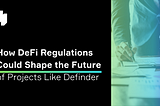 How DeFi Regulations Could Shape the Future of Projects Like Definder