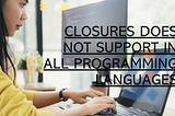 Is the concept of closures supported in all programming languages?