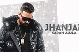 Jhanjar- Karan Aujla Song Lyrics