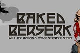 🪓Welcome to Baked Berserk🪓