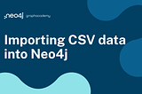 Importing CSV Data Into Neo4j — A GraphAcademy Course