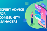 Expert Advice for Community Managers