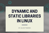 Dynamic and Static libraries in Linux