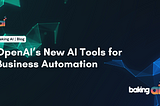 How OpenAI’s Latest AI Tools are Revolutionizing Business Automation in 2025?