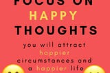 Positive and Happy Thoughts Create a Positive and Happy Life