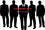 Communicate and be a leader