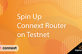 Spin up Connext Router on Testnet