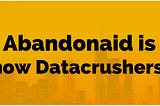 Abandonaid is now Datacrushers