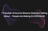 7 Futuristic AI Income Streams Nobody’s Talking About — People Are Making $4,200/Month in 90 Days…