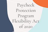 Paycheck Protection Program Flexibility Act (PPPFA) of 2020