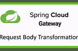 Request Body Transformation in Spring Cloud Gateway