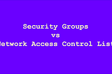 Network ACLs vs. Security Groups in AWS: Key Differences