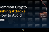 4 common crypto phishing attacks and how to avoid them: what are spear phishing, DNS hacking, phishing bots, and fake browser extensions, and how can you avoid being a victim.