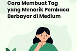 Cara Membuat Tag yang Menarik Pembaca Berbayar di Medium
