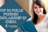 Top 10 Fully Funded Scholarships in China