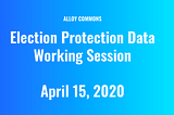 Alloy’s Election Protection Data Working Session
