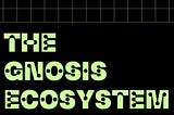 The Gnosis Ecosystem: A Report