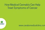 How Medical Cannabis Can Help Treat Symptoms of Cancer