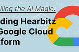 Unveiling the AI Magic: Building Hearbitz on Google Cloud Platform