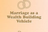Marriage as a Wealth-Building Vehicle: Unlocking Financial Opportunities Together