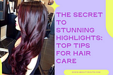 The Secret to Stunning Highlights: Top Tips for Hair Care
