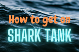 How to Get on Shark Tank
