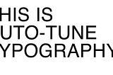 THIS IS AUTO-TUNE TYPOGRAPHY