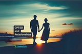 Understanding CPTSD and Relationships: Why It Matters