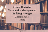 5 Great Books for Community Management; Building Stronger Communities — 2022