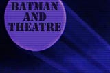 Batman and Theatre — Avhinandan Chakraborty and Samyarup Choudhury