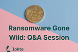 Ransomware Gone Wild: Q&A Session