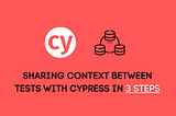 Sharing context between tests with Cypress in 3 steps