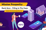 Mission Prosperity: Bank Xero — Filling In The Gaps