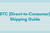 DTC (Direct-to-Consumer) Shipping Guide