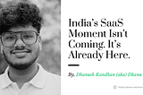 India’s SaaS Moment Isn’t Coming. It’s Already Here.