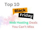 Top 10 Black Friday Web Hosting Deals You Can’t Miss in 2024