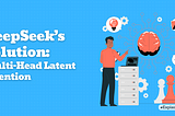 DeepSeek’s Solution: Multi-Head Latent Attention (MLA)