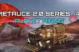 Metauce 2.0 Series (4) — Planet Mining