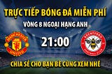 Trực tiếp Manchester Utd vs Brentford 21h00, ngày 07/10/2023 — Mitom TV