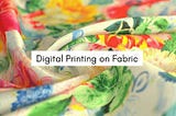 Digital Printing on Fabric | Everything you need to know : Hollyflower