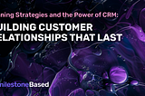 Winning Strategies and the Power of CRM: Building Customer Relationships That Last