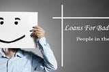 Bring Funds through Loans for Bad Credit People — But How?