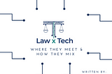 Law x Tech: Where They Meet and How They Mix