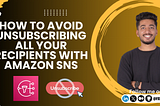 How to Avoid Unsubscribing All Your Recipients with Amazon SNS