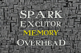 Spark Executor Memory Overhead: Understanding & Best Practices