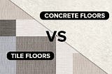 Concrete Flooring VS Tile Flooring